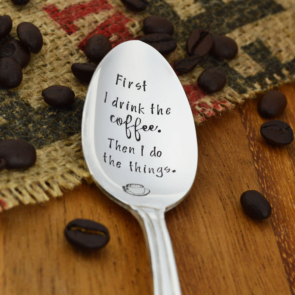 First I Drink The Coffee Hand Stamped Spoon 