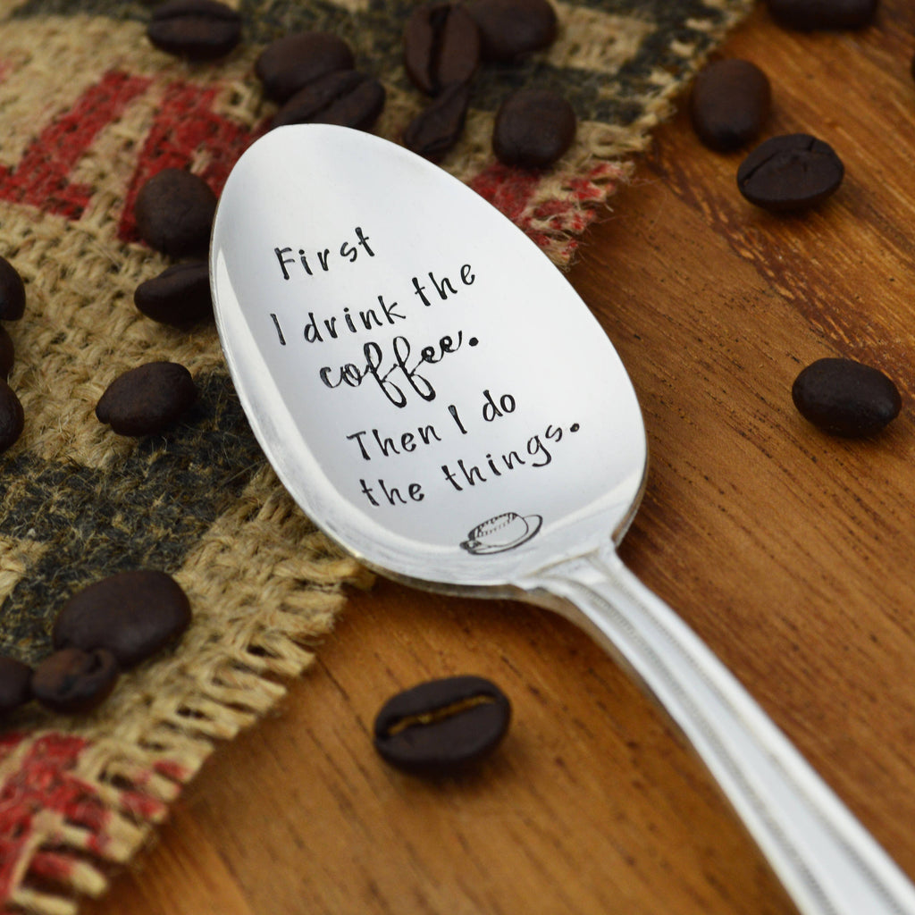 First I Drink The Coffee Hand Stamped Spoon 